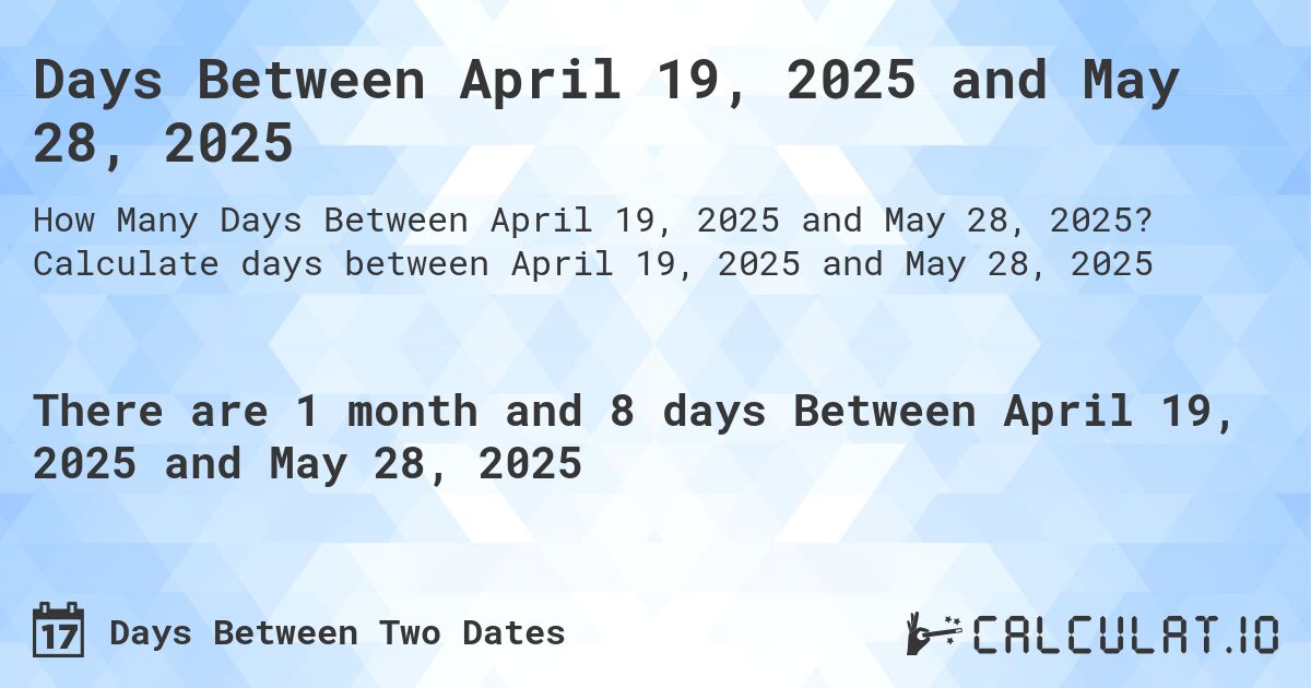 Days Between April 19, 2025 and May 28, 2025. Calculate days between April 19, 2025 and May 28, 2025