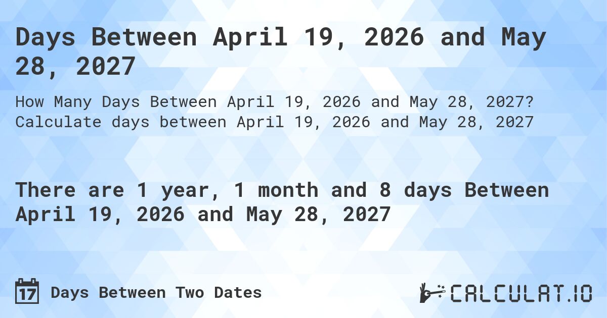 Days Between April 19, 2026 and May 28, 2027. Calculate days between April 19, 2026 and May 28, 2027