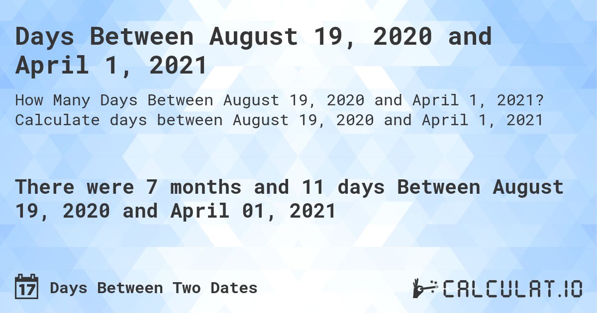 Days Between August 19, 2020 and April 1, 2021. Calculate days between August 19, 2020 and April 1, 2021