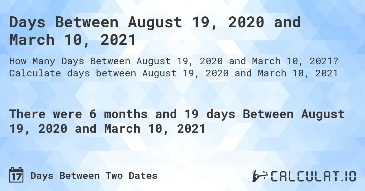 Days Between August 19, 2020 and March 10, 2021. Calculate days between August 19, 2020 and March 10, 2021