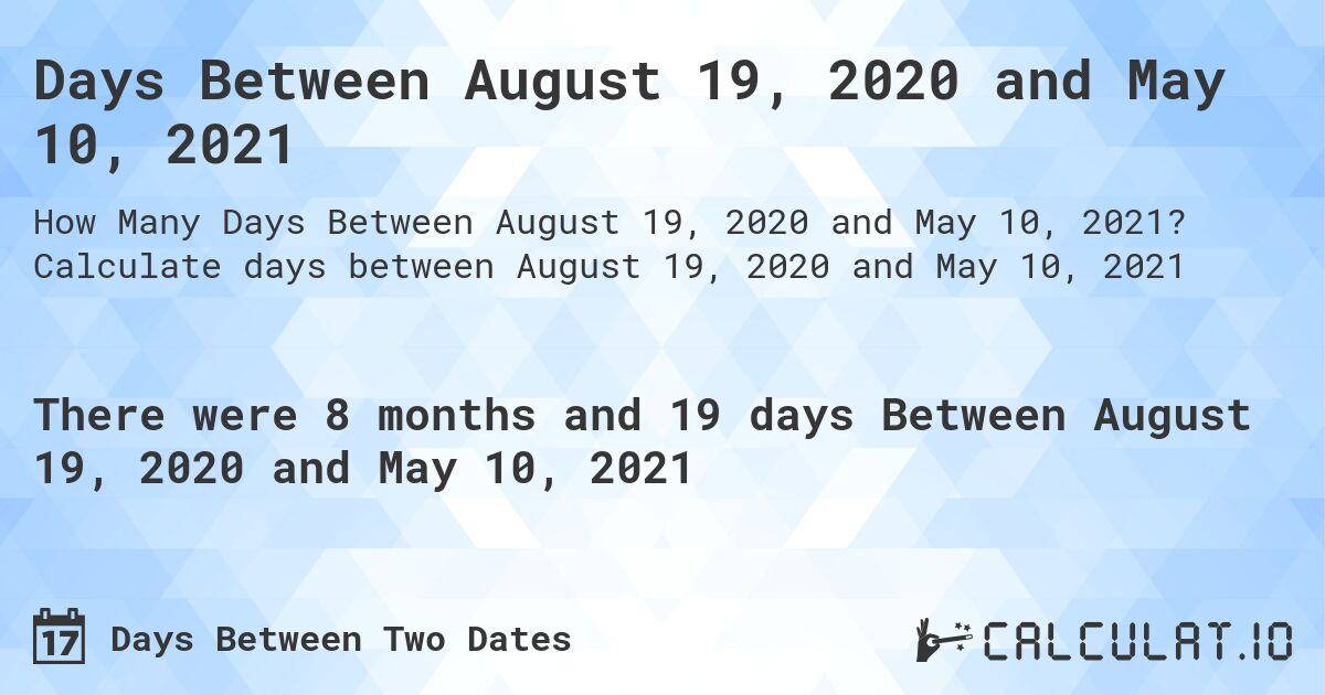 Days Between August 19, 2020 and May 10, 2021. Calculate days between August 19, 2020 and May 10, 2021