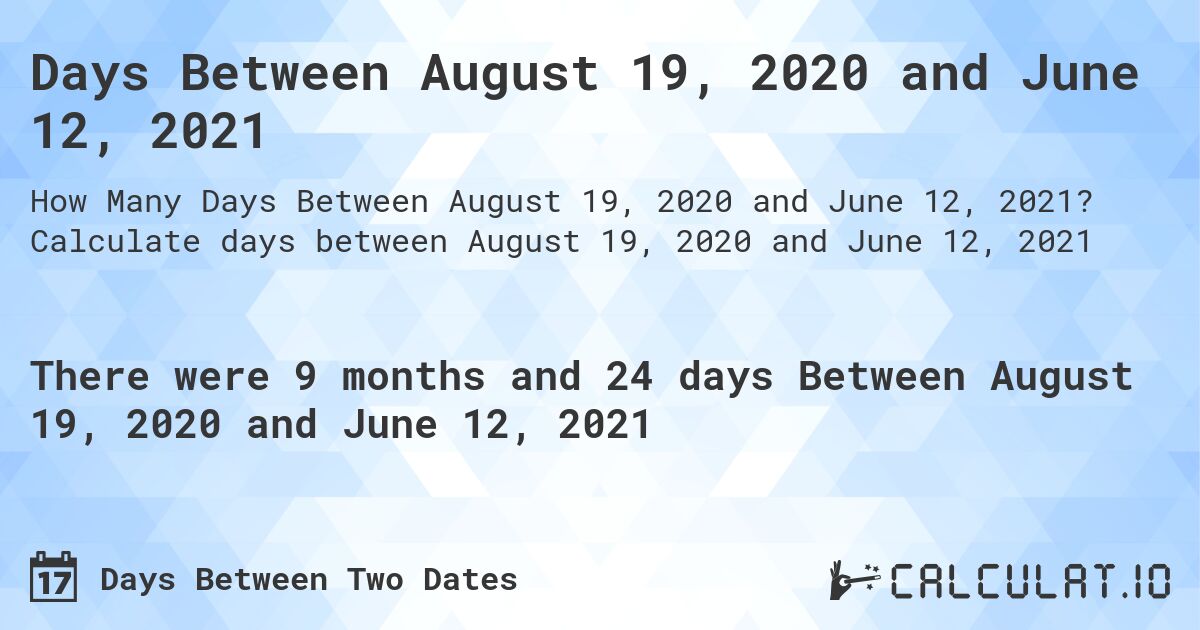 Days Between August 19, 2020 and June 12, 2021. Calculate days between August 19, 2020 and June 12, 2021