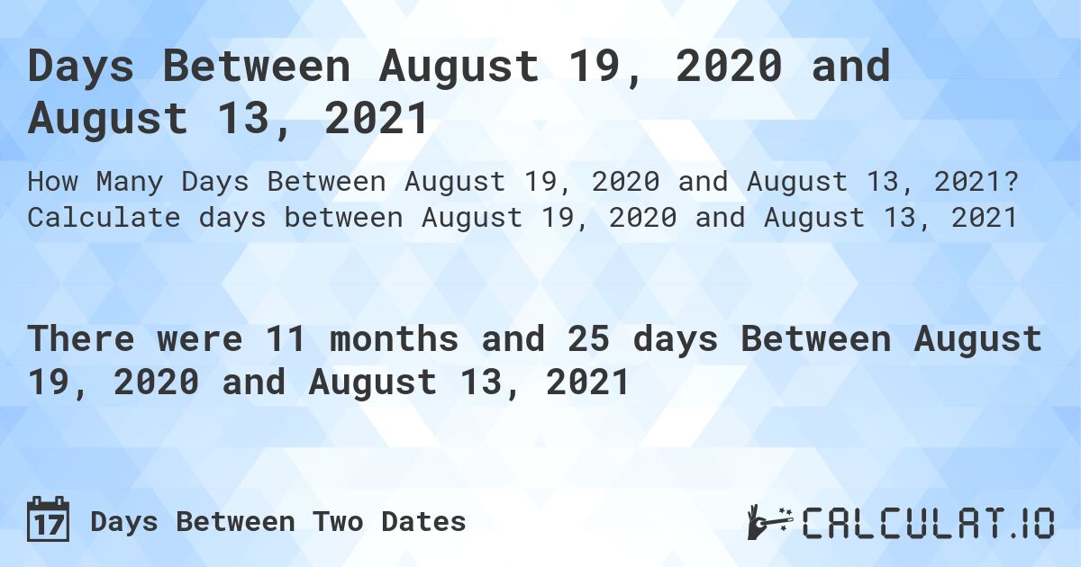 Days Between August 19, 2020 and August 13, 2021. Calculate days between August 19, 2020 and August 13, 2021