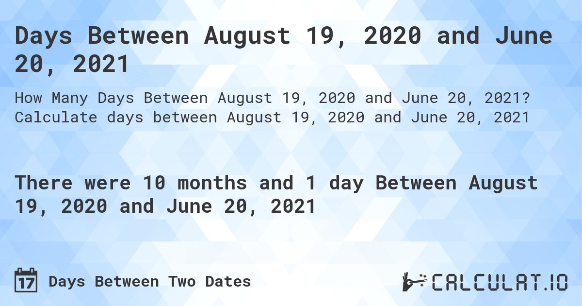 Days Between August 19, 2020 and June 20, 2021. Calculate days between August 19, 2020 and June 20, 2021