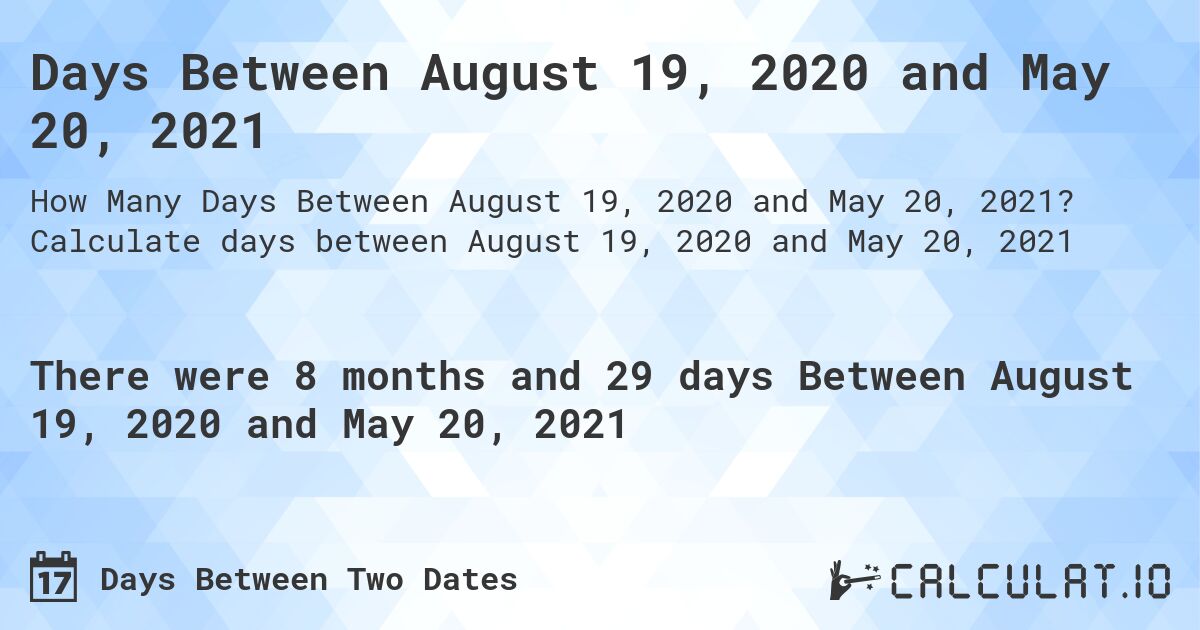 Days Between August 19, 2020 and May 20, 2021. Calculate days between August 19, 2020 and May 20, 2021
