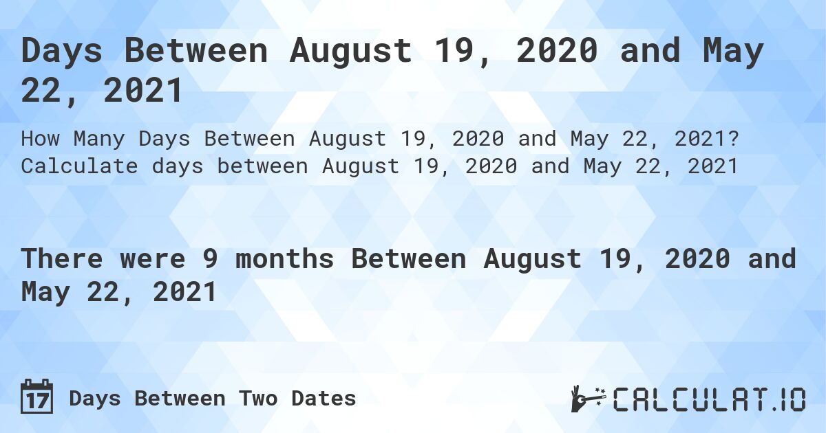 Days Between August 19, 2020 and May 22, 2021. Calculate days between August 19, 2020 and May 22, 2021