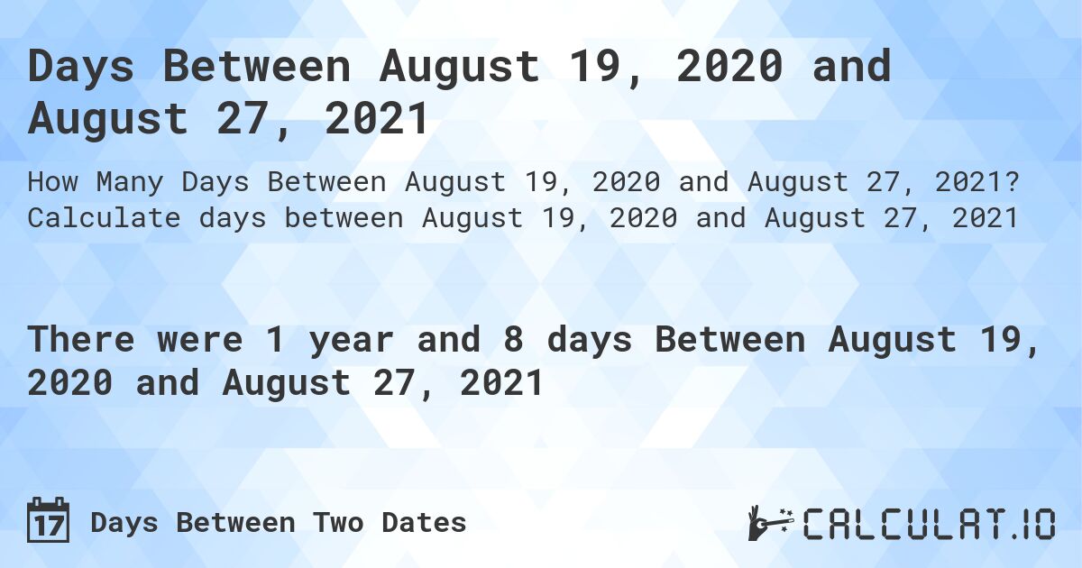Days Between August 19, 2020 and August 27, 2021. Calculate days between August 19, 2020 and August 27, 2021