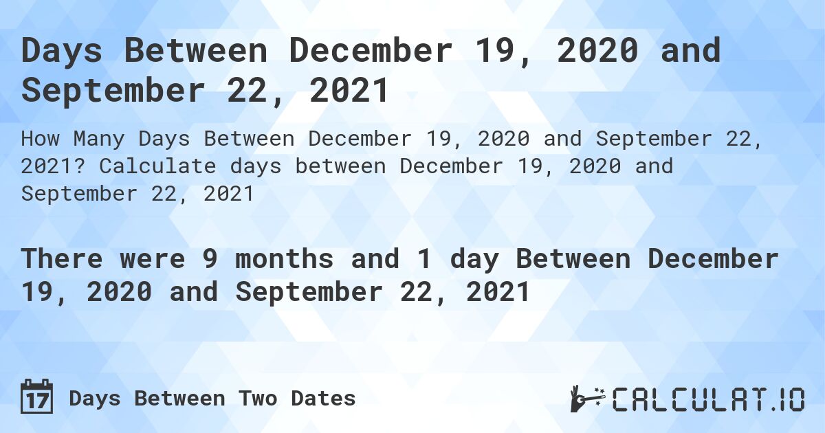 Days Between December 19, 2020 and September 22, 2021. Calculate days between December 19, 2020 and September 22, 2021