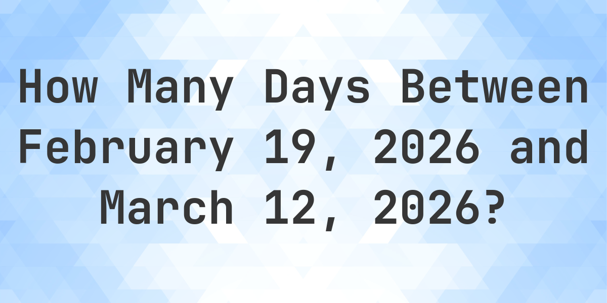 Days Between February 19, 2026 and March 12, 2026 Calculatio