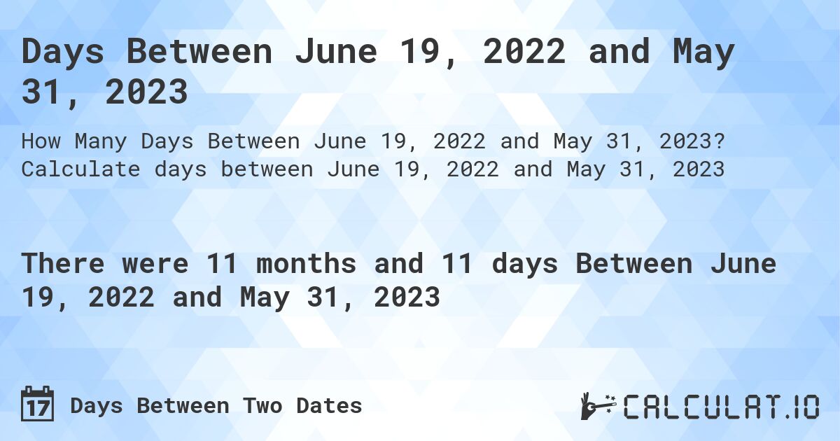 Days Between June 19, 2022 and May 31, 2023. Calculate days between June 19, 2022 and May 31, 2023