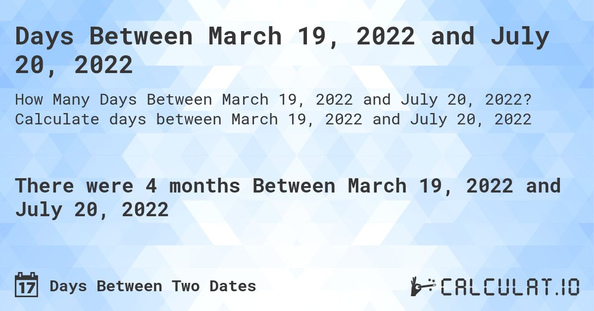 Days Between March 19, 2022 and July 20, 2022. Calculate days between March 19, 2022 and July 20, 2022