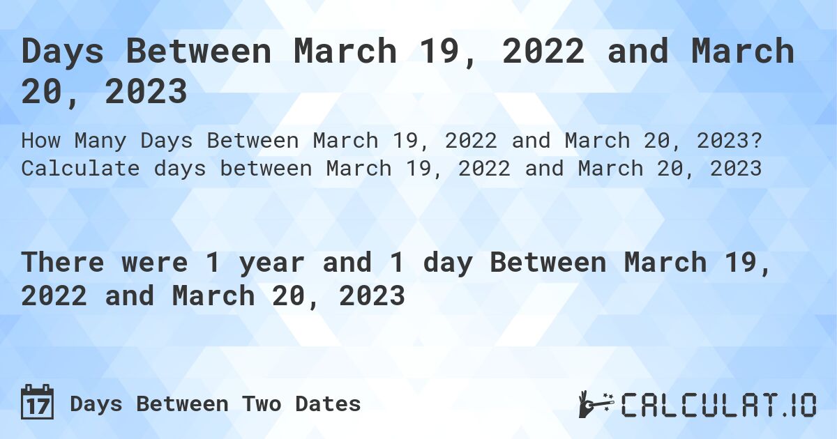 Days Between March 19, 2022 and March 20, 2023. Calculate days between March 19, 2022 and March 20, 2023