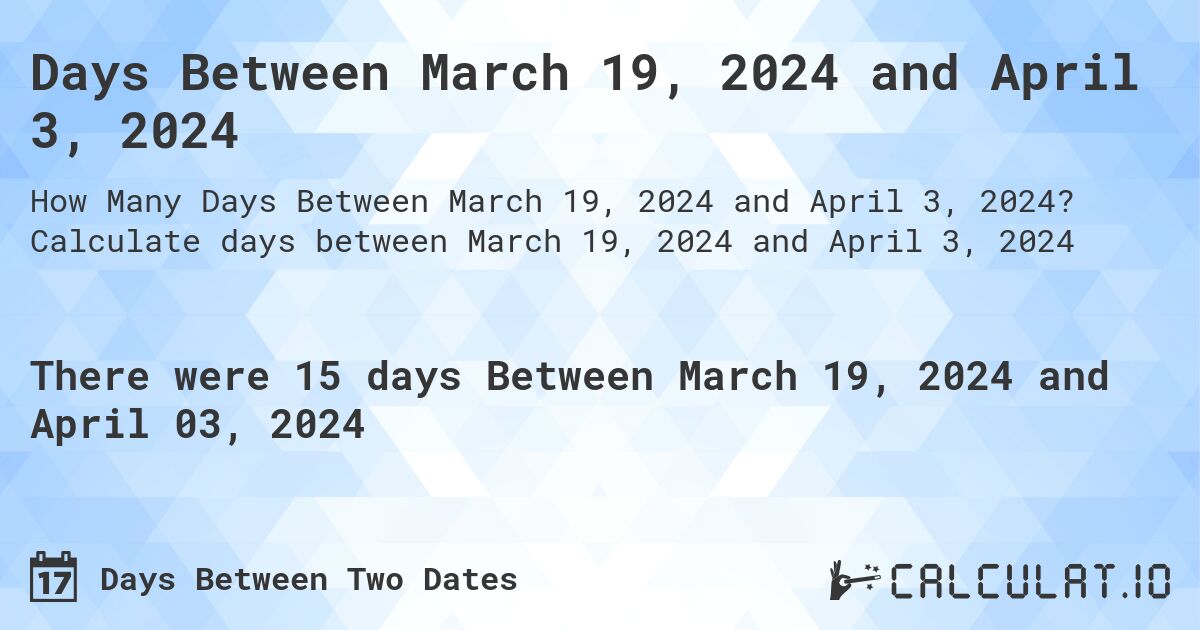 Days Between March 19, 2024 and April 3, 2024. Calculate days between March 19, 2024 and April 3, 2024