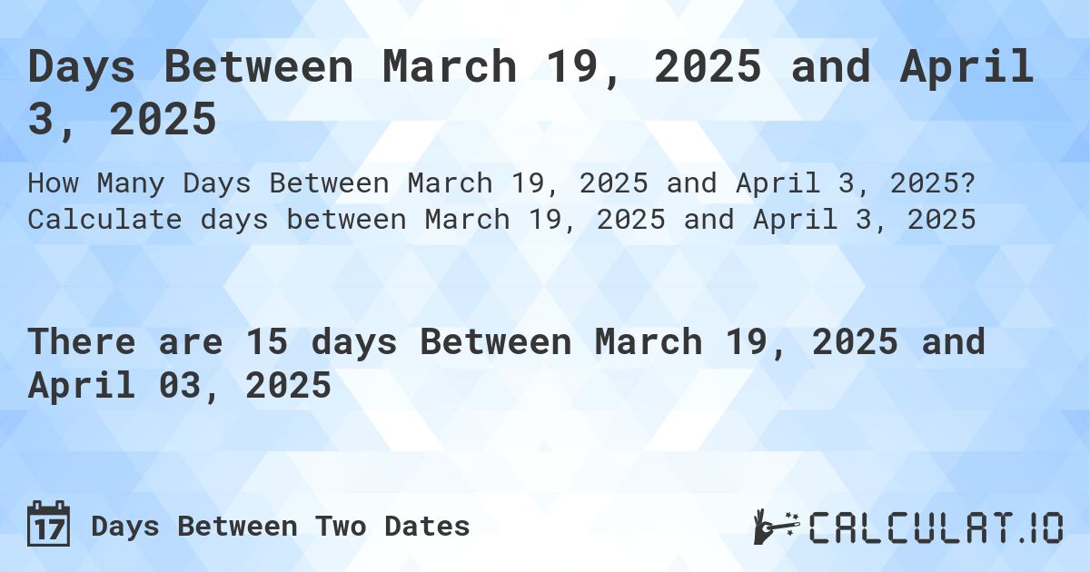 Days Between March 19, 2025 and April 3, 2025. Calculate days between March 19, 2025 and April 3, 2025