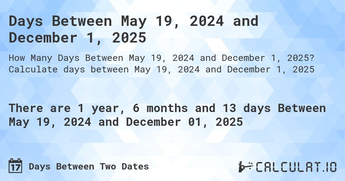 Days Between May 19, 2024 and December 1, 2025. Calculate days between May 19, 2024 and December 1, 2025