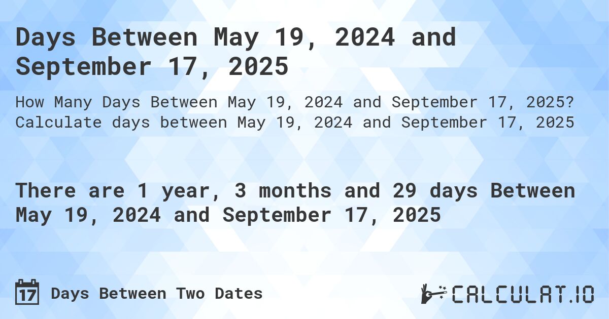 Days Between May 19, 2024 and September 17, 2025. Calculate days between May 19, 2024 and September 17, 2025