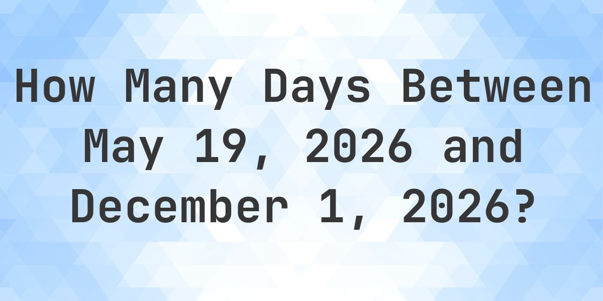 Days Between May 19, 2026 and December 1, 2026 - Calculatio