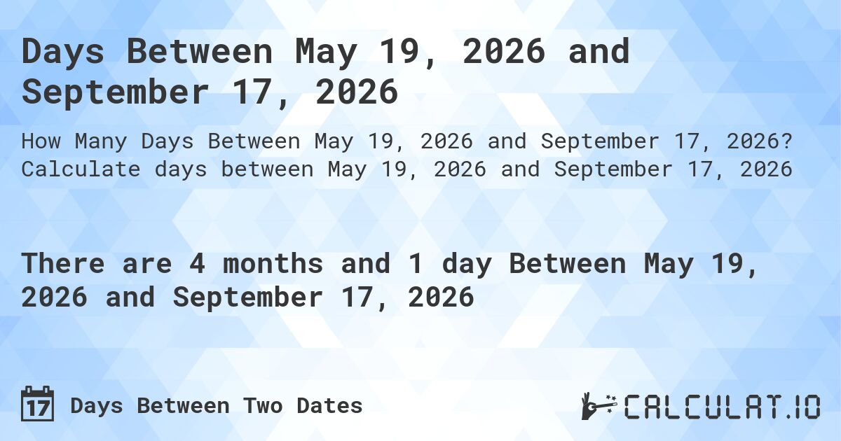Days Between May 19, 2026 and September 17, 2026. Calculate days between May 19, 2026 and September 17, 2026