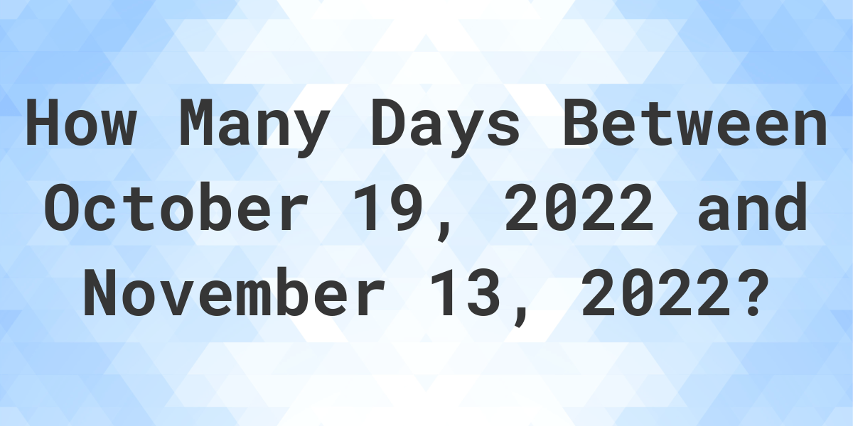 Days Between October 19, 2022 and November 13, 2022 Calculatio