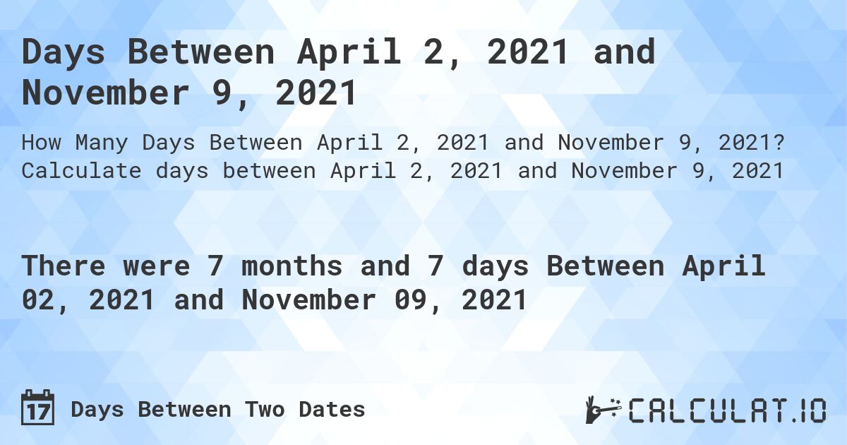 Days Between April 2, 2021 and November 9, 2021. Calculate days between April 2, 2021 and November 9, 2021