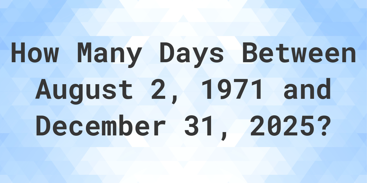 Days Between August 2, 1971 and December 31, 2025 Calculatio