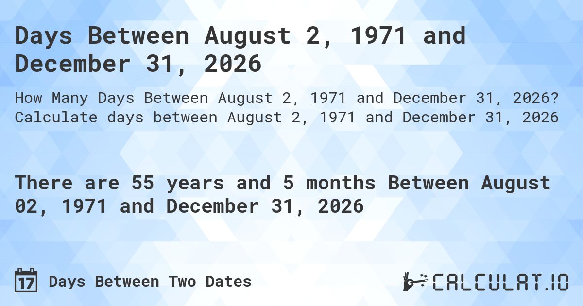 Days Between August 2, 1971 and December 31, 2026. Calculate days between August 2, 1971 and December 31, 2026