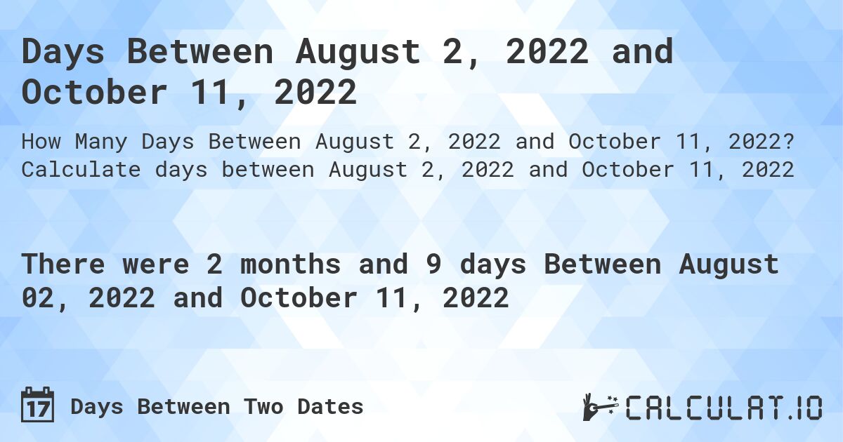 Days Between August 2, 2022 and October 11, 2022. Calculate days between August 2, 2022 and October 11, 2022