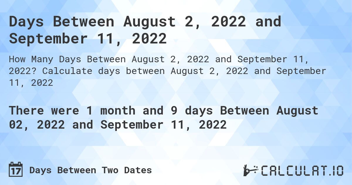Days Between August 2, 2022 and September 11, 2022. Calculate days between August 2, 2022 and September 11, 2022