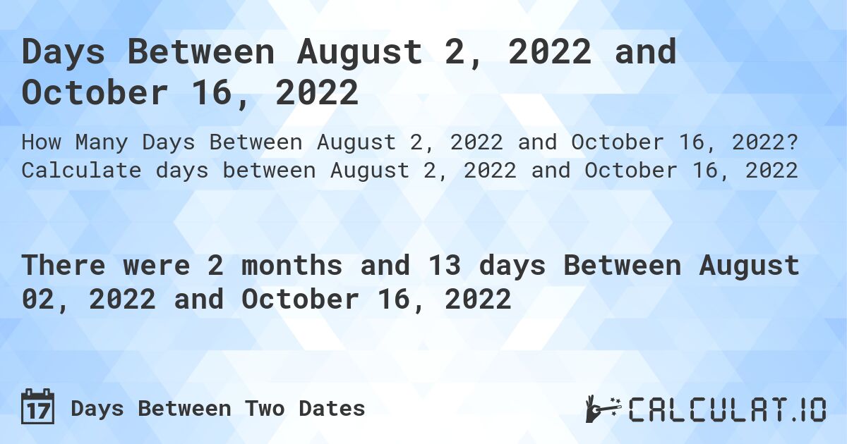 Days Between August 2, 2022 and October 16, 2022. Calculate days between August 2, 2022 and October 16, 2022