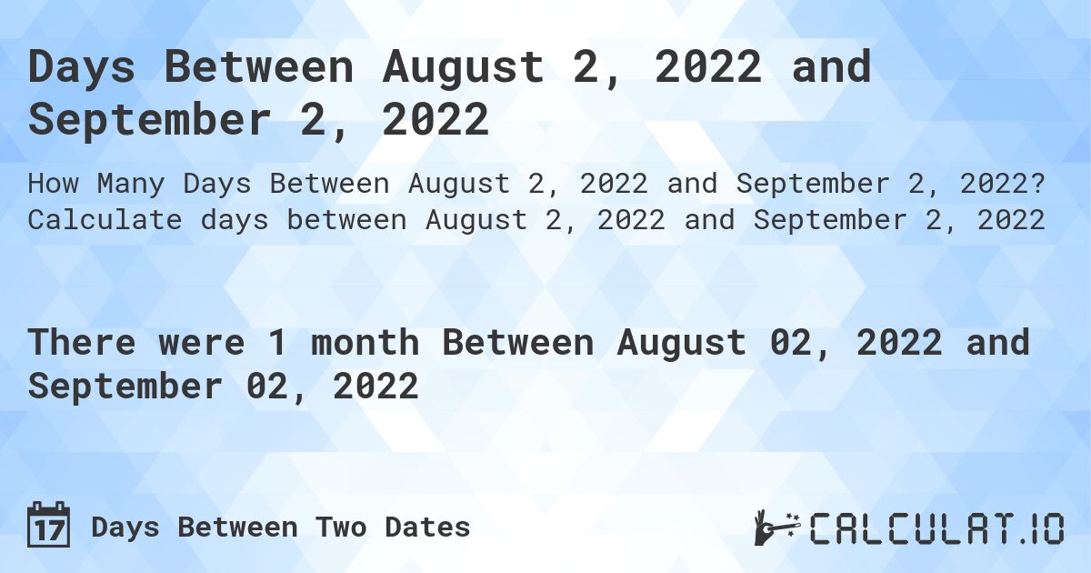 Days Between August 2, 2022 and September 2, 2022. Calculate days between August 2, 2022 and September 2, 2022