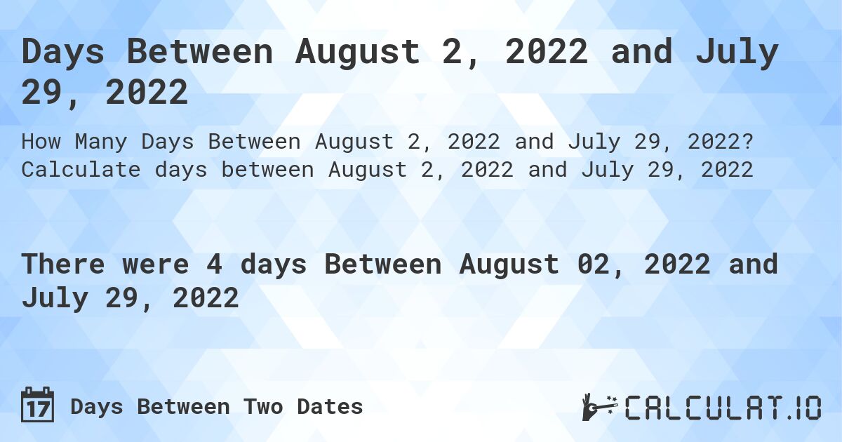 Days Between August 2, 2022 and July 29, 2022. Calculate days between August 2, 2022 and July 29, 2022