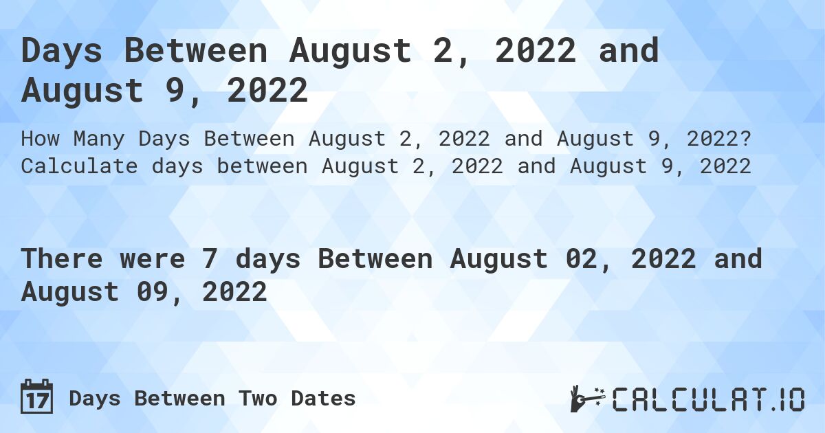 Days Between August 2, 2022 and August 9, 2022. Calculate days between August 2, 2022 and August 9, 2022