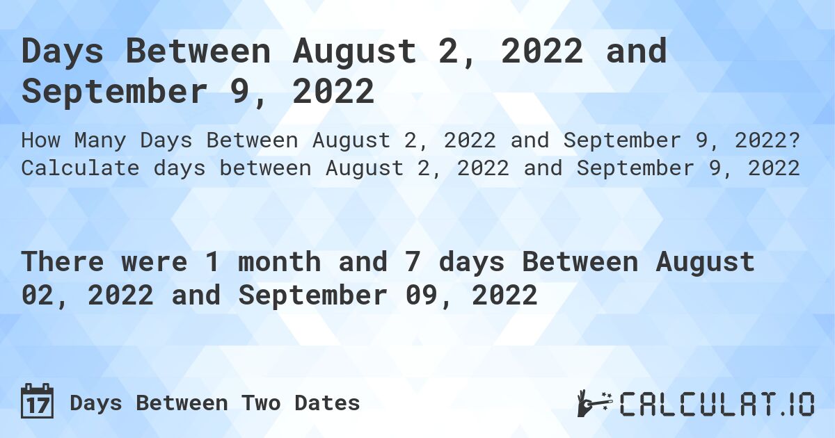 Days Between August 2, 2022 and September 9, 2022. Calculate days between August 2, 2022 and September 9, 2022