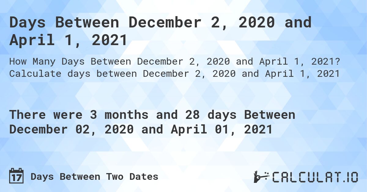 Days Between December 2, 2020 and April 1, 2021. Calculate days between December 2, 2020 and April 1, 2021
