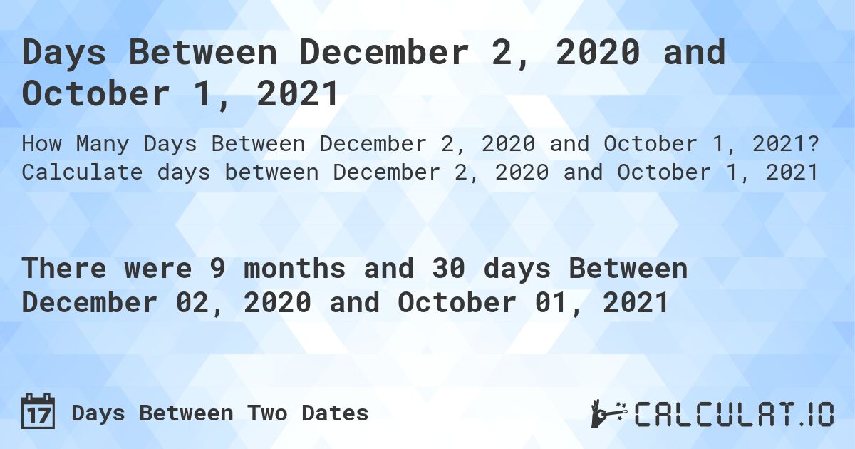 Days Between December 2, 2020 and October 1, 2021. Calculate days between December 2, 2020 and October 1, 2021
