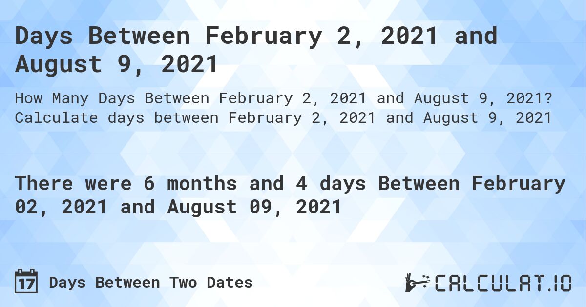 Days Between February 2, 2021 and August 9, 2021. Calculate days between February 2, 2021 and August 9, 2021
