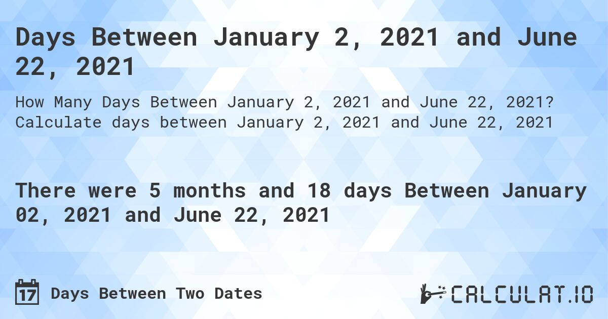 Days Between January 2, 2021 and June 22, 2021. Calculate days between January 2, 2021 and June 22, 2021