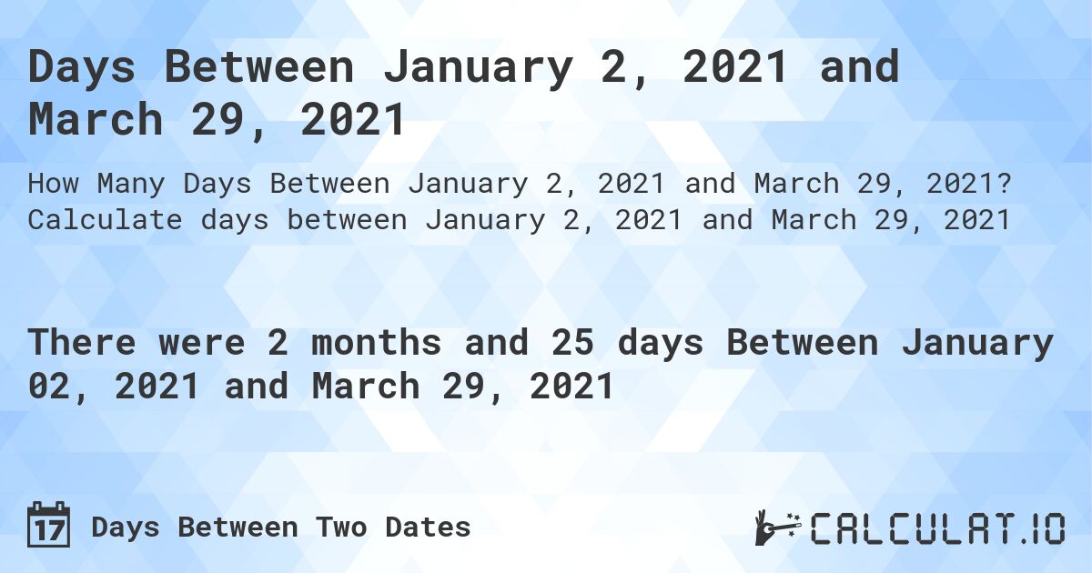 Days Between January 2, 2021 and March 29, 2021. Calculate days between January 2, 2021 and March 29, 2021