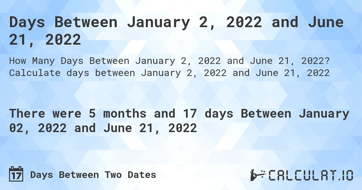 Days Between January 2, 2022 and June 21, 2022. Calculate days between January 2, 2022 and June 21, 2022