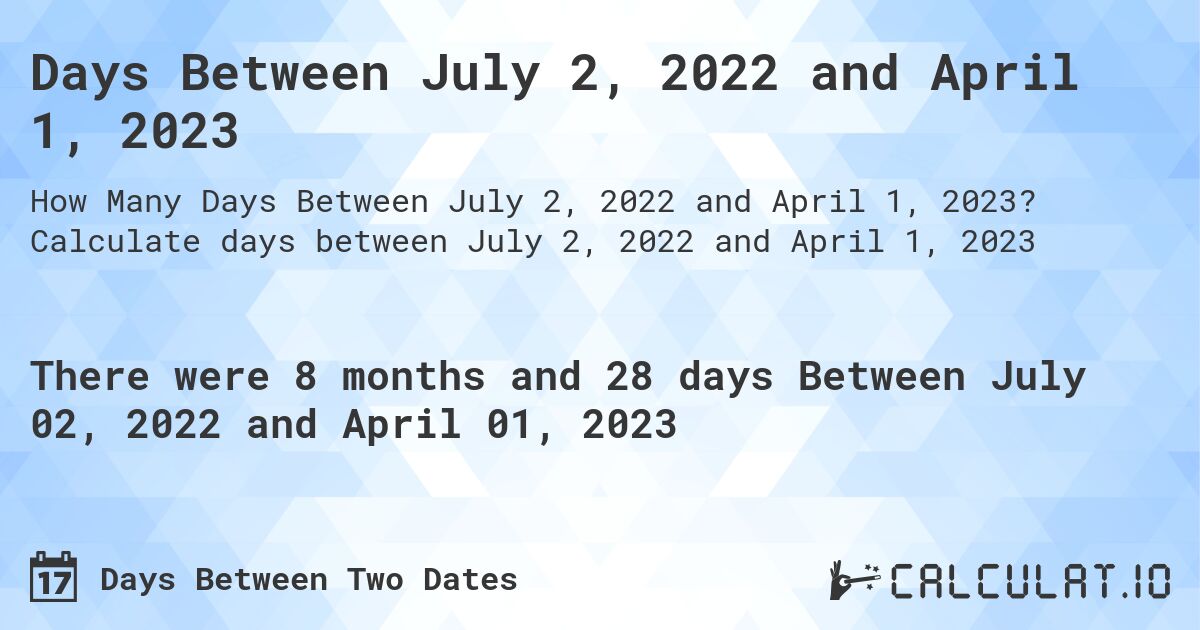 Days Between July 2, 2022 and April 1, 2023. Calculate days between July 2, 2022 and April 1, 2023