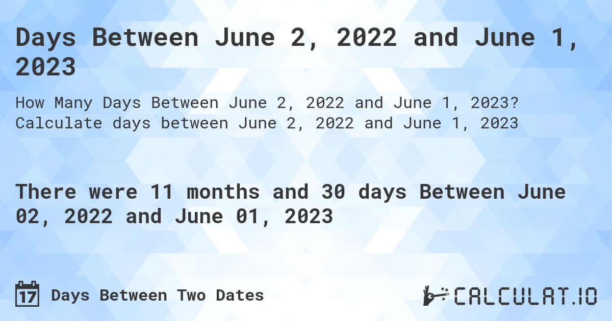Days Between June 2, 2022 and June 1, 2023. Calculate days between June 2, 2022 and June 1, 2023