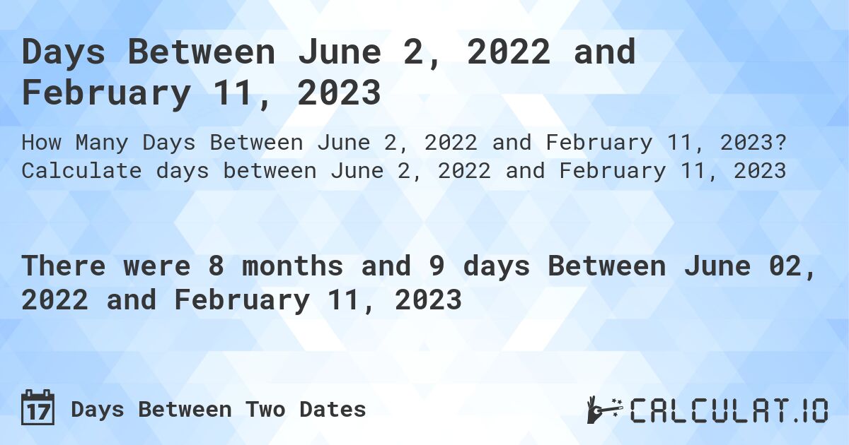 Days Between June 2, 2022 and February 11, 2023. Calculate days between June 2, 2022 and February 11, 2023