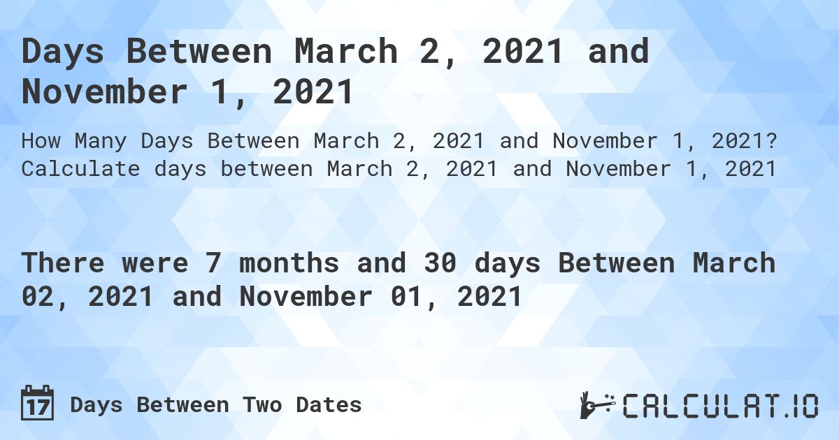 Days Between March 2, 2021 and November 1, 2021. Calculate days between March 2, 2021 and November 1, 2021