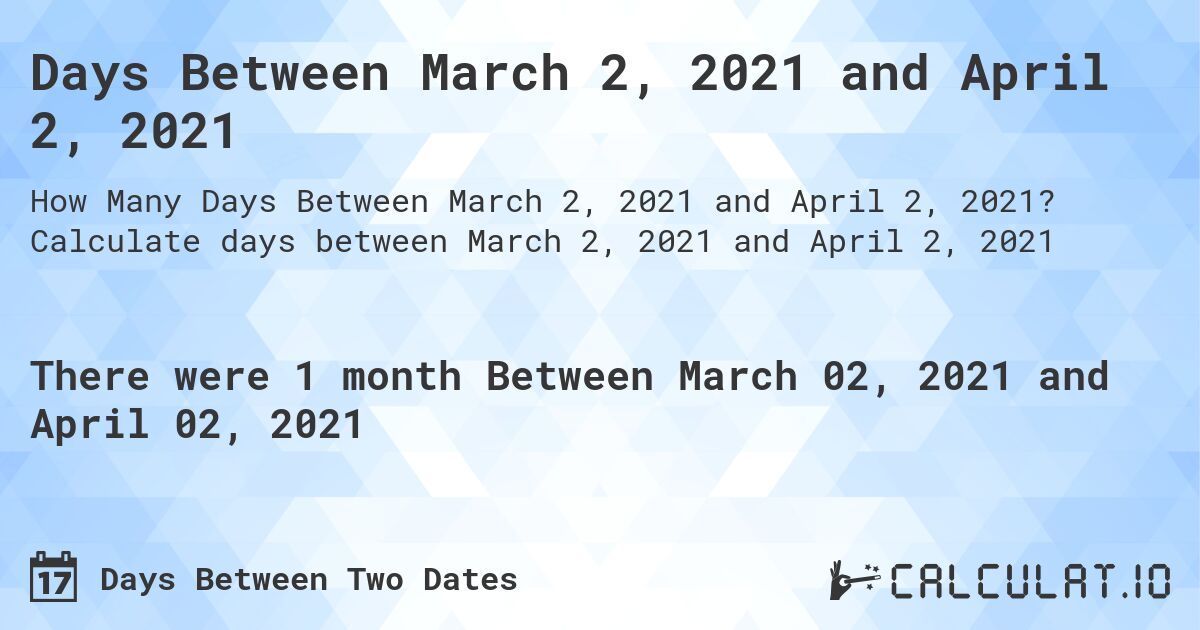 Days Between March 2, 2021 and April 2, 2021. Calculate days between March 2, 2021 and April 2, 2021