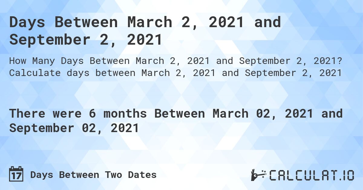 Days Between March 2, 2021 and September 2, 2021. Calculate days between March 2, 2021 and September 2, 2021