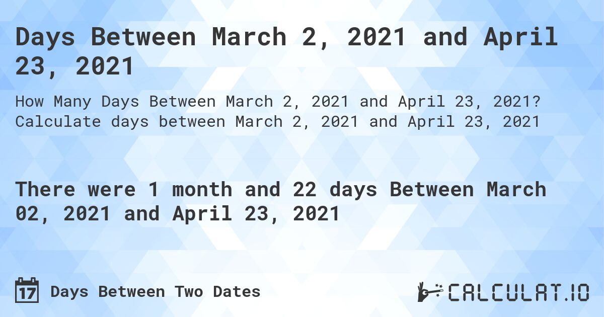 Days Between March 2, 2021 and April 23, 2021. Calculate days between March 2, 2021 and April 23, 2021