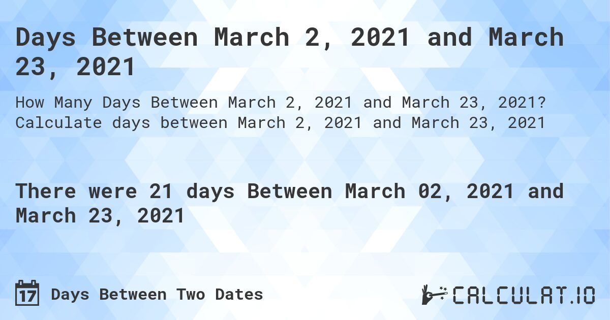 Days Between March 2, 2021 and March 23, 2021. Calculate days between March 2, 2021 and March 23, 2021