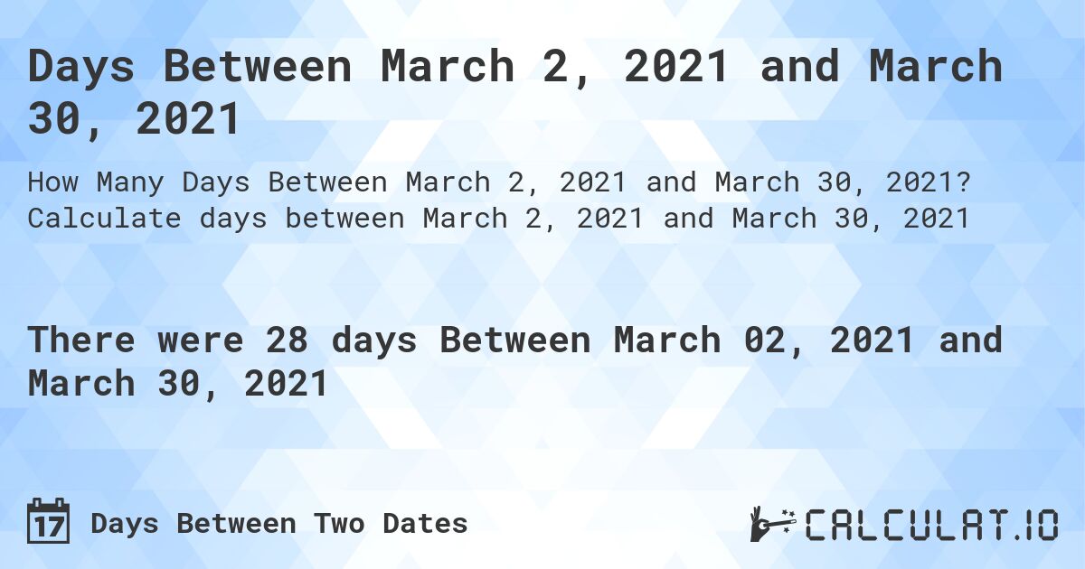 Days Between March 2, 2021 and March 30, 2021. Calculate days between March 2, 2021 and March 30, 2021