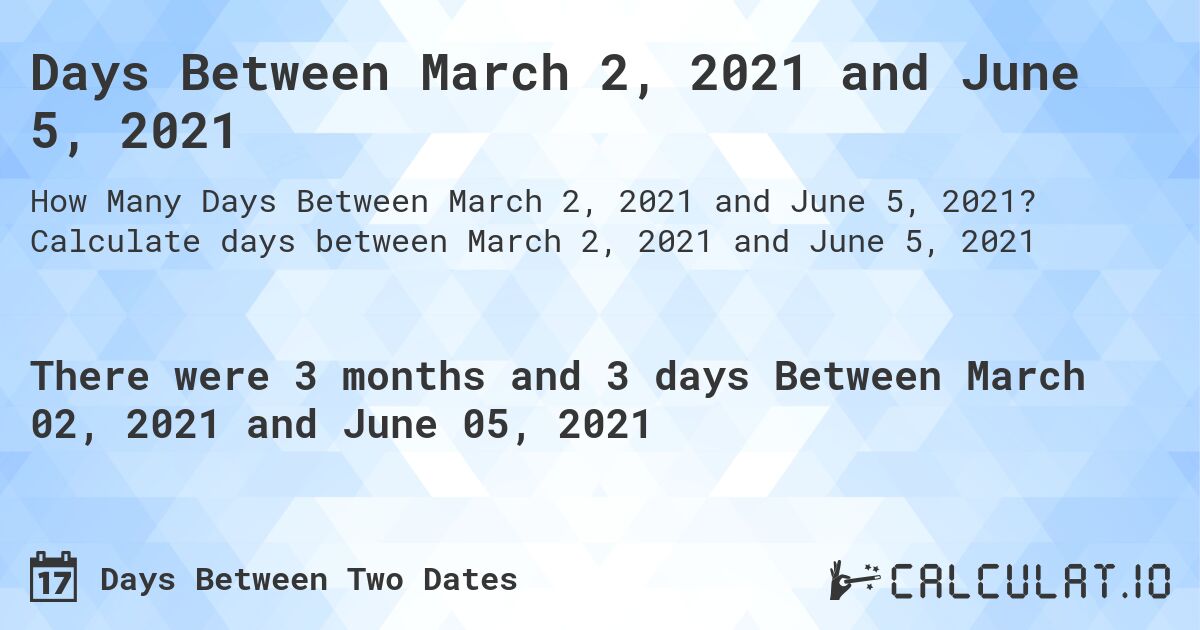 Days Between March 2, 2021 and June 5, 2021. Calculate days between March 2, 2021 and June 5, 2021