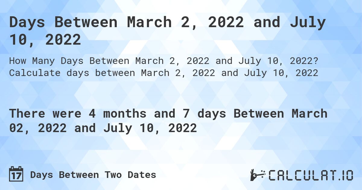 Days Between March 2, 2022 and July 10, 2022. Calculate days between March 2, 2022 and July 10, 2022